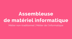 Capsule animée : Un métier pour elle |  Assembleuse de matériel informatique